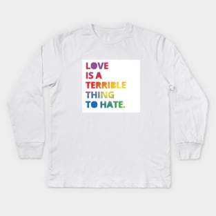 Love is a Terrible Thing to Hate Kids Long Sleeve T-Shirt